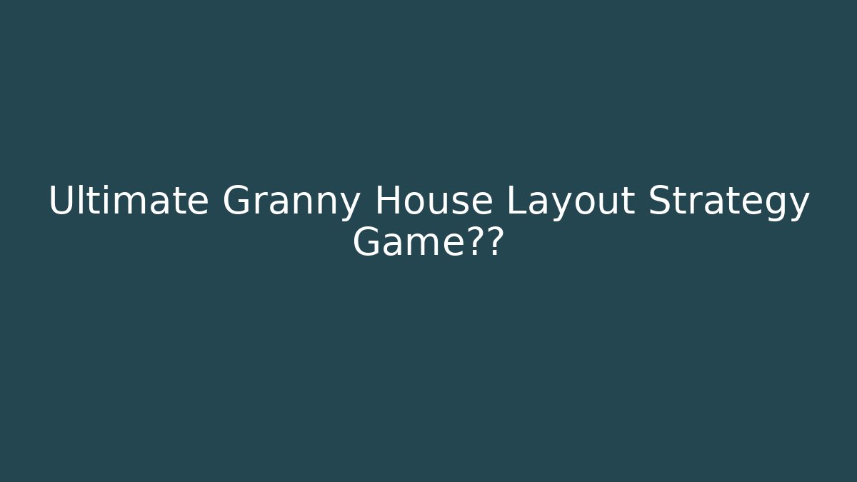 Ultimate Granny House Layout Strategy Game大师