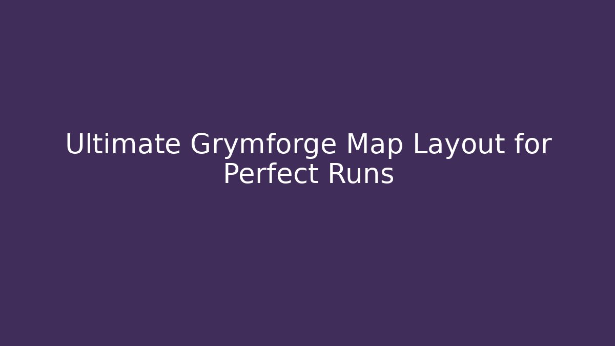 Ultimate Grymforge Map Layout for Perfect Runs