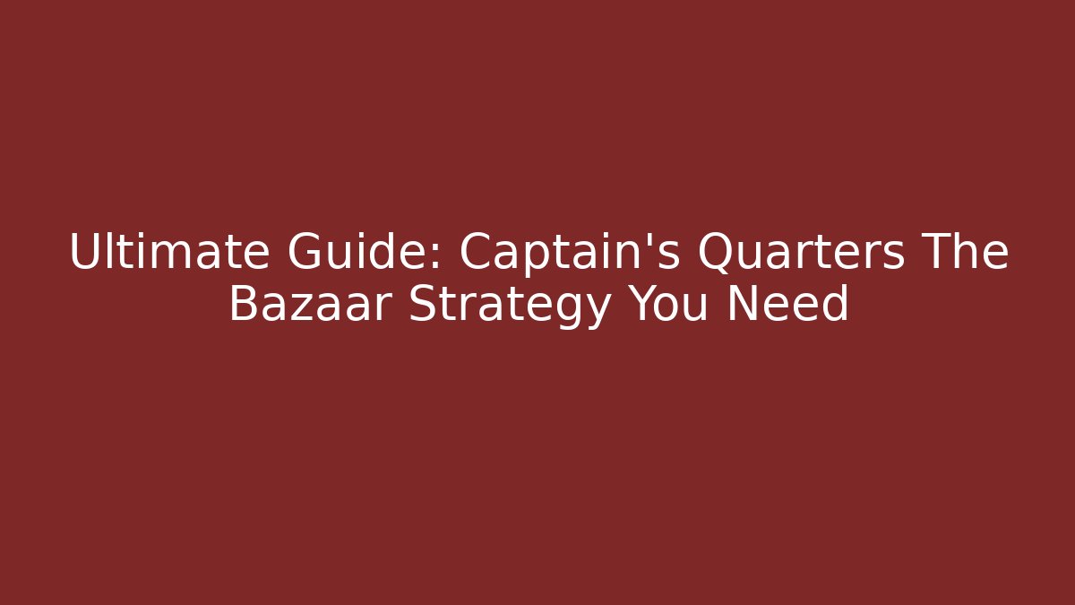 Ultimate Guide: Captain's Quarters The Bazaar Strategy You Need - Critter Realm