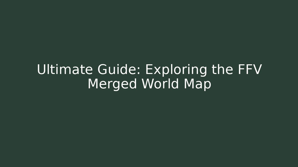 Ultimate Guide: Exploring the FFV Merged World Map