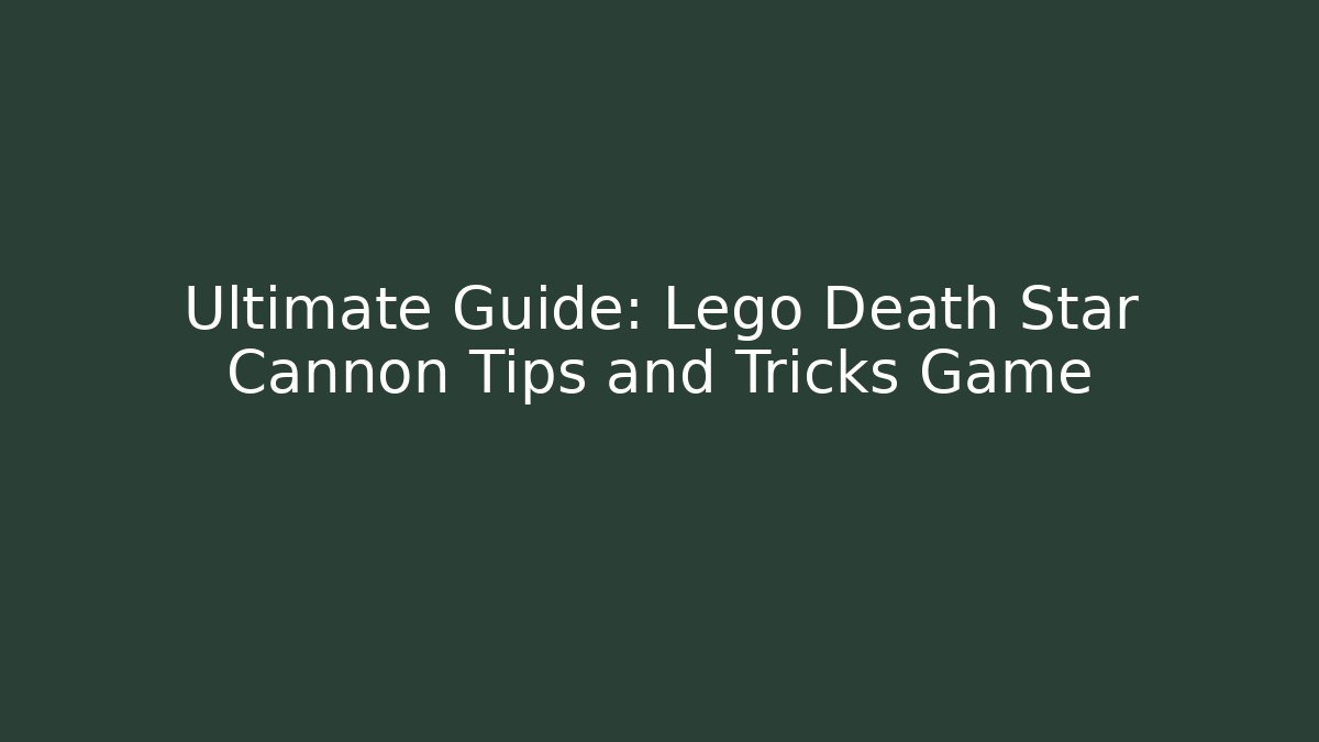 Ultimate Guide: Lego Death Star Cannon Tips and Tricks Game