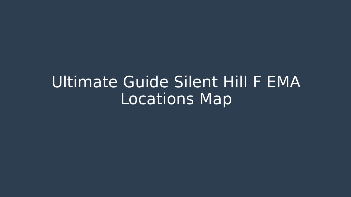 Ultimate Guide Silent Hill F EMA Locations Map
