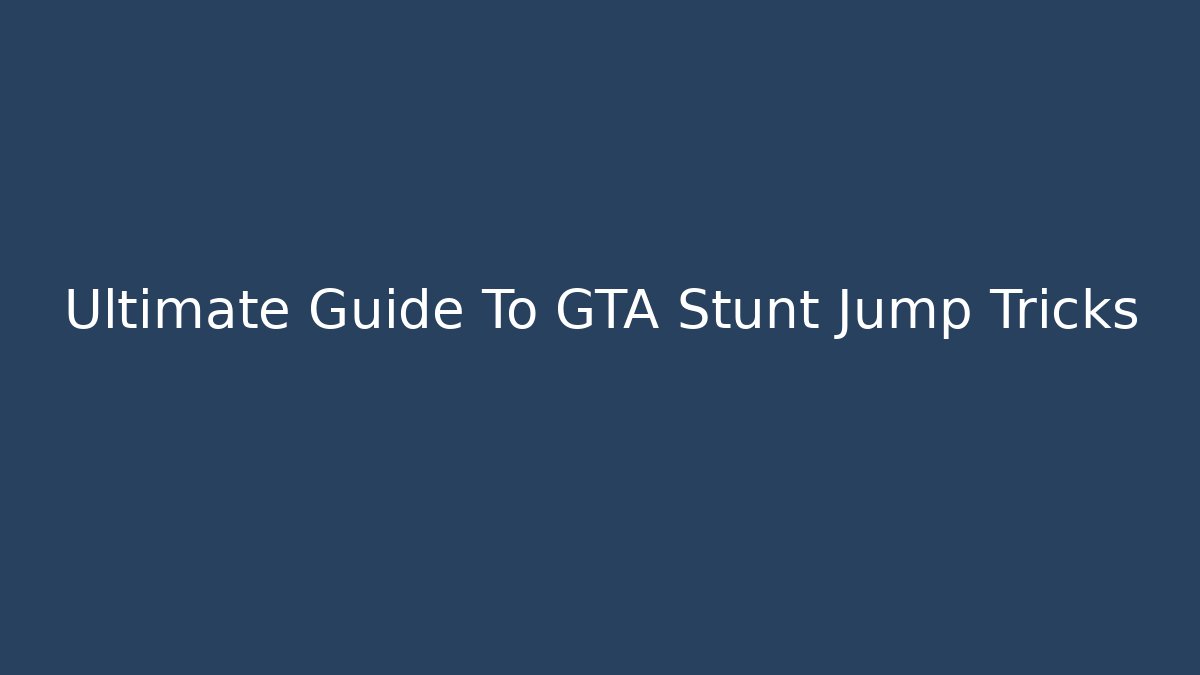 Ultimate Guide To GTA Stunt Jump Tricks