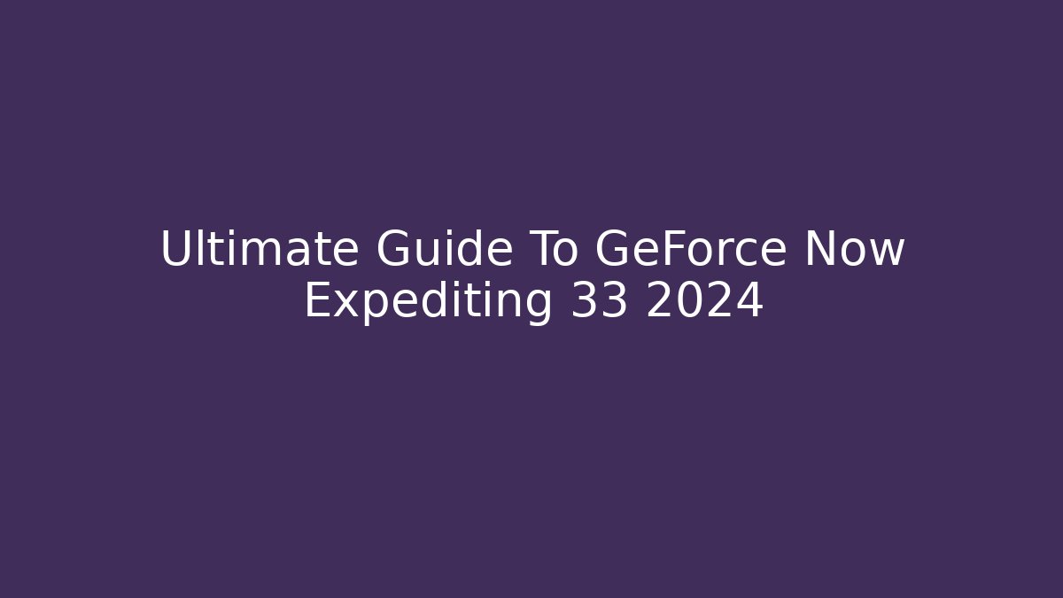 Ultimate Guide To GeForce Now Expediting 33 2024 - Critter Realm