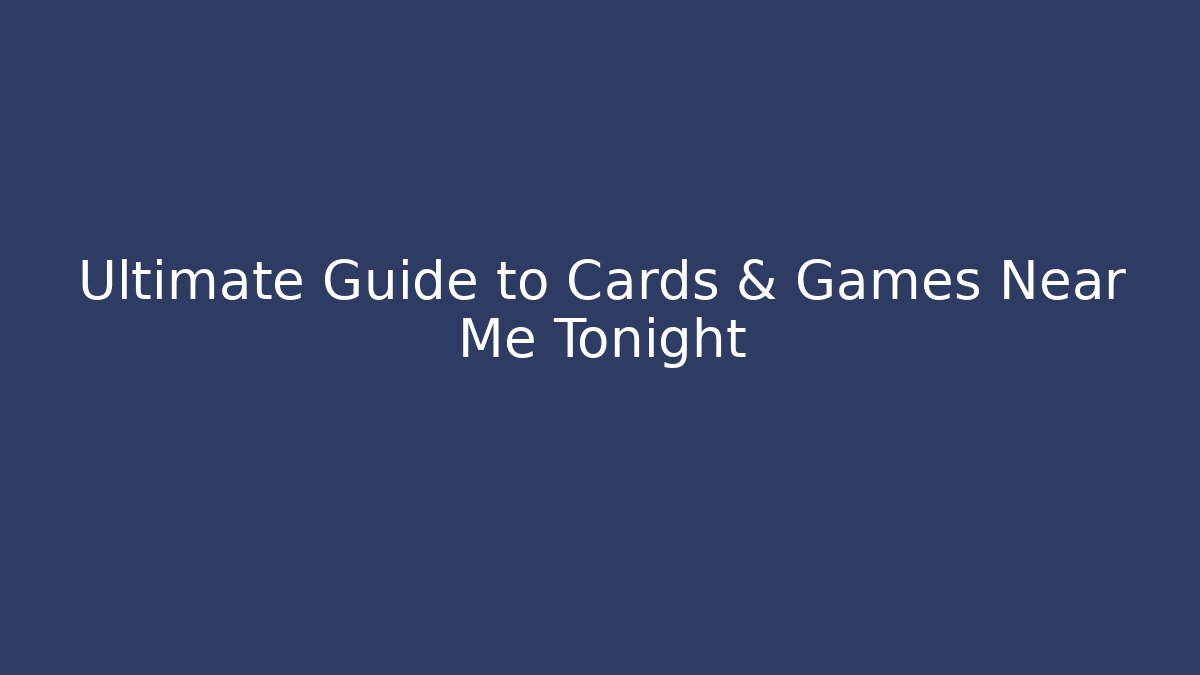 Ultimate Guide to Cards & Games Near Me Tonight