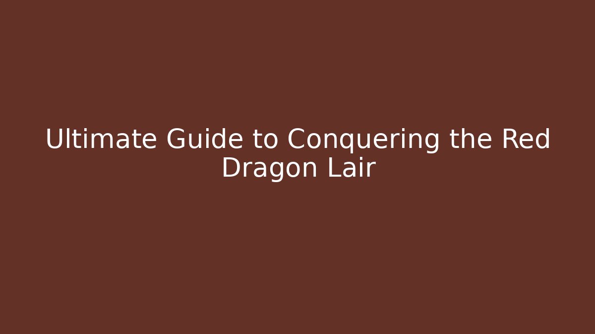 Ultimate Guide to Conquering the Red Dragon Lair