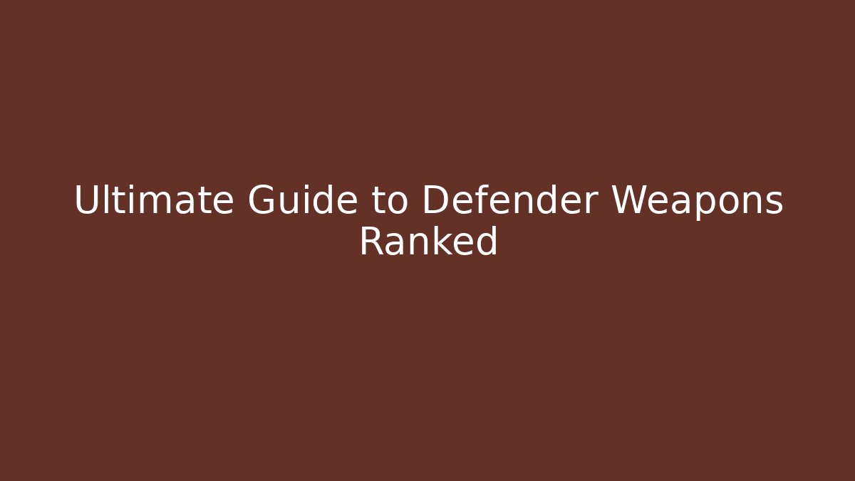 Ultimate Guide to Defender Weapons Ranked