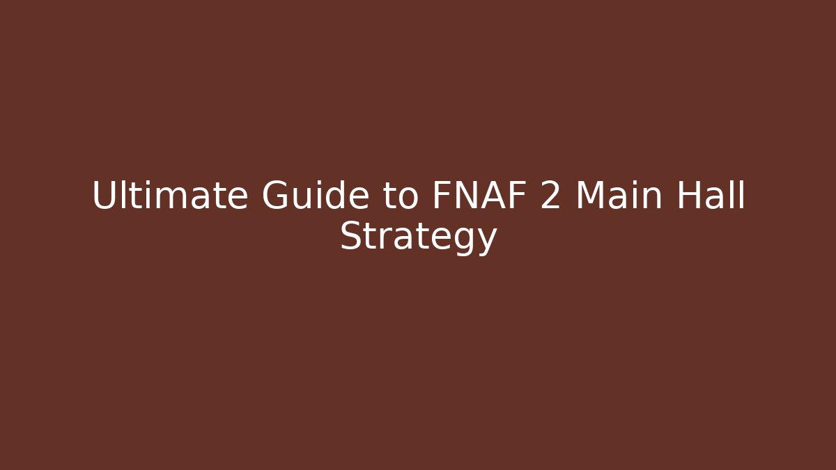 Ultimate Guide to FNAF 2 Main Hall Strategy - Critter Realm