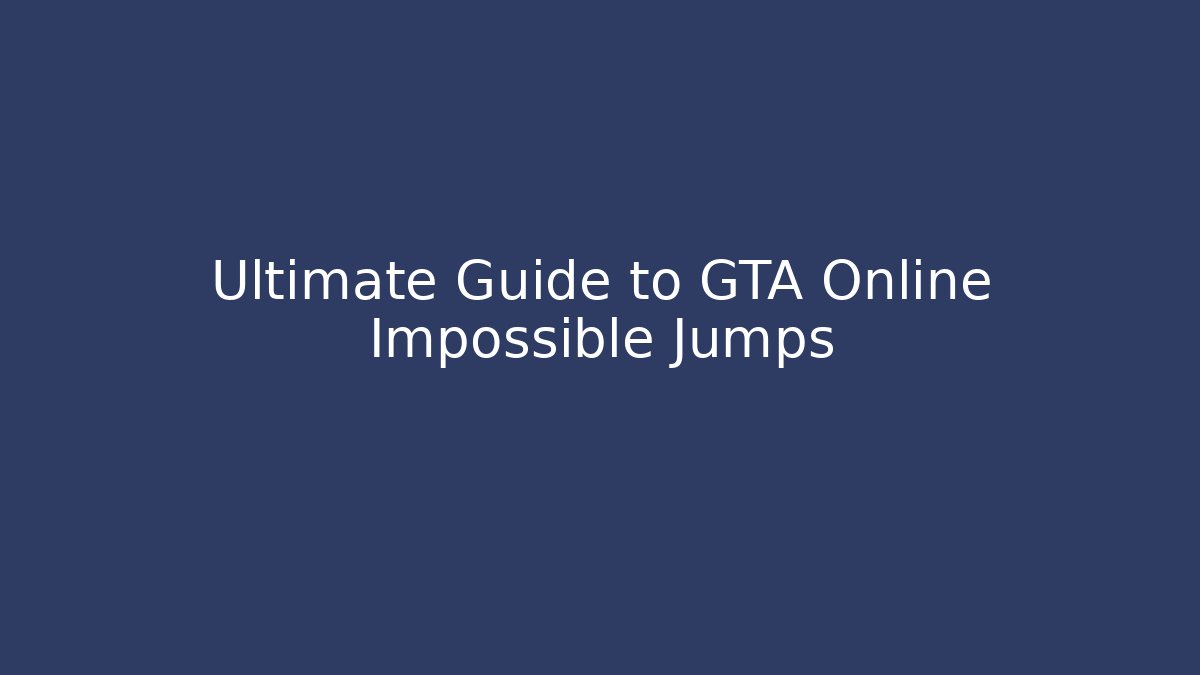 Ultimate Guide to GTA Online Impossible Jumps