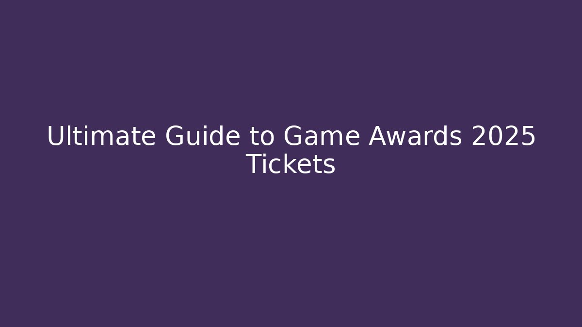 Ultimate Guide to Game Awards 2025 Tickets