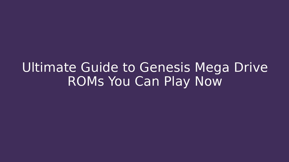 Ultimate Guide to Genesis Mega Drive ROMs You Can Play Now