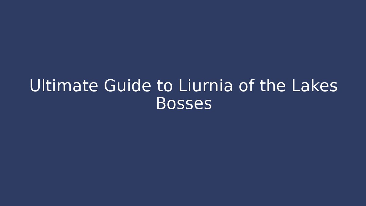 Ultimate Guide to Liurnia of the Lakes Bosses