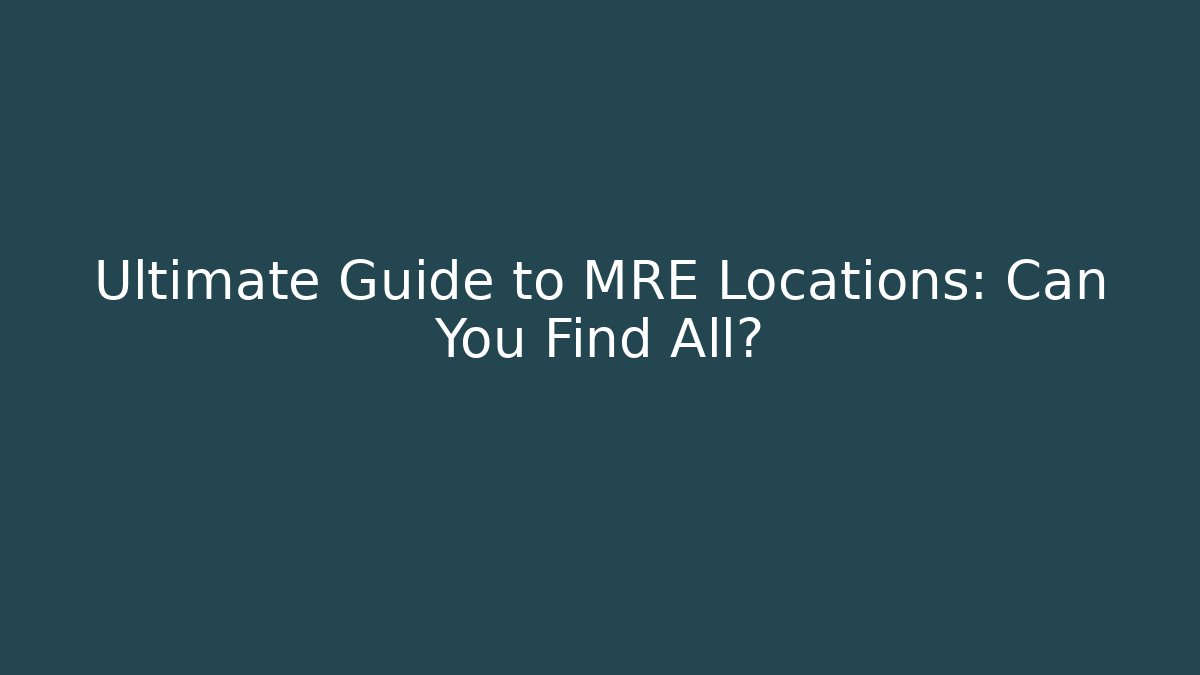 Ultimate Guide to MRE Locations: Can You Find All?