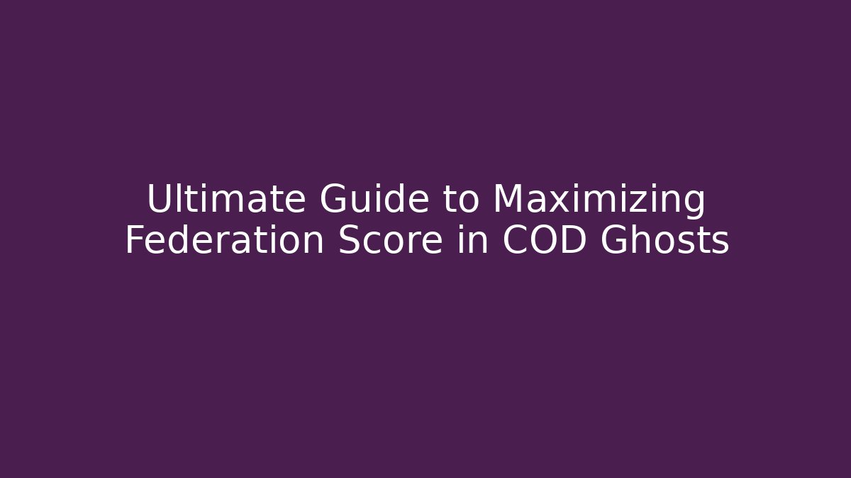 Ultimate Guide to Maximizing Federation Score in COD Ghosts