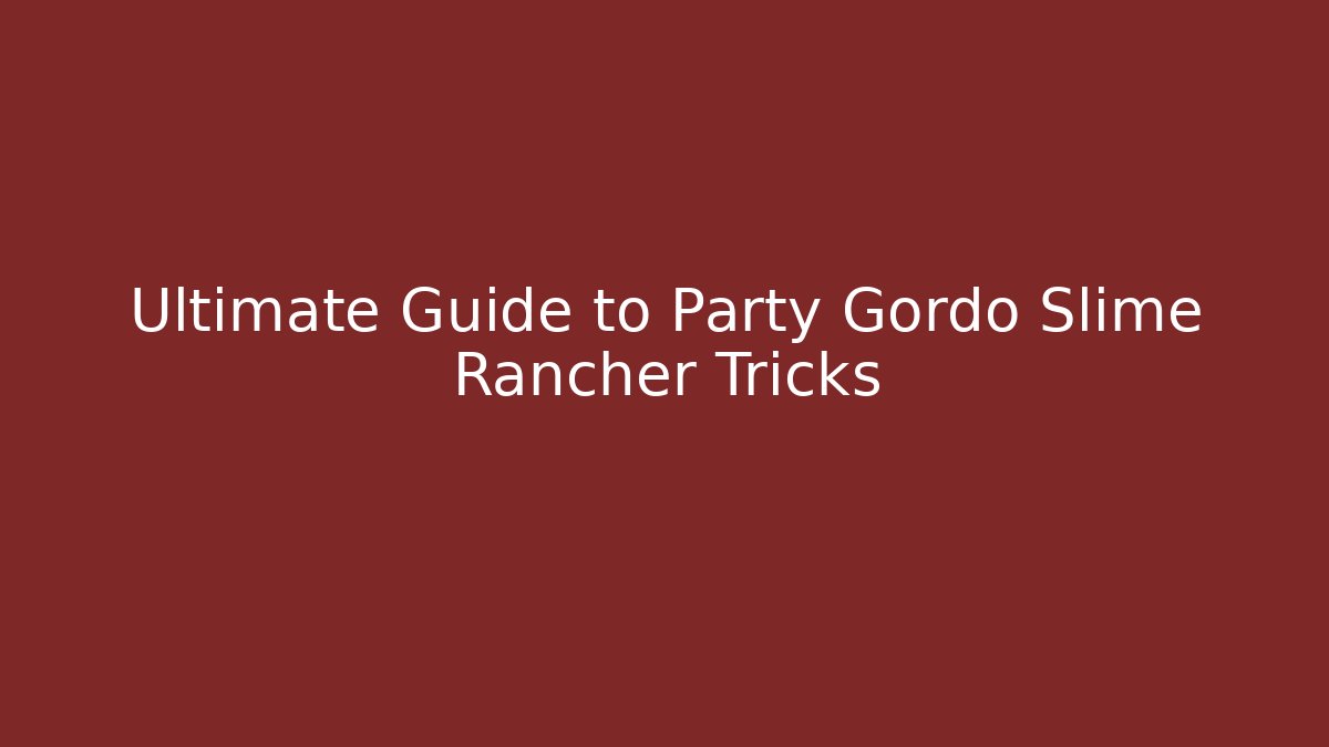 Ultimate Guide to Party Gordo Slime Rancher Tricks