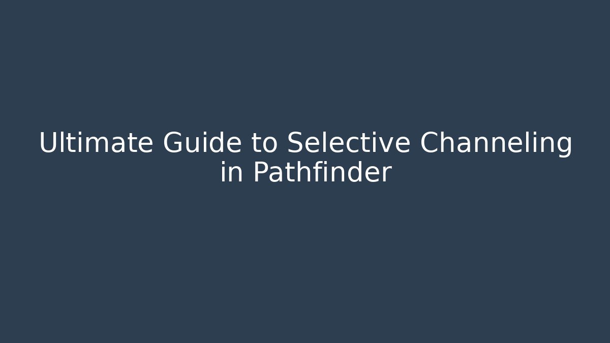 Ultimate Guide to Selective Channeling in Pathfinder