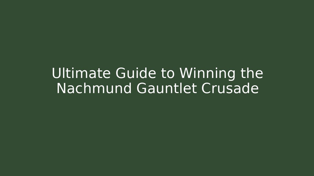 Ultimate Guide to Winning the Nachmund Gauntlet Crusade - Critter Realm