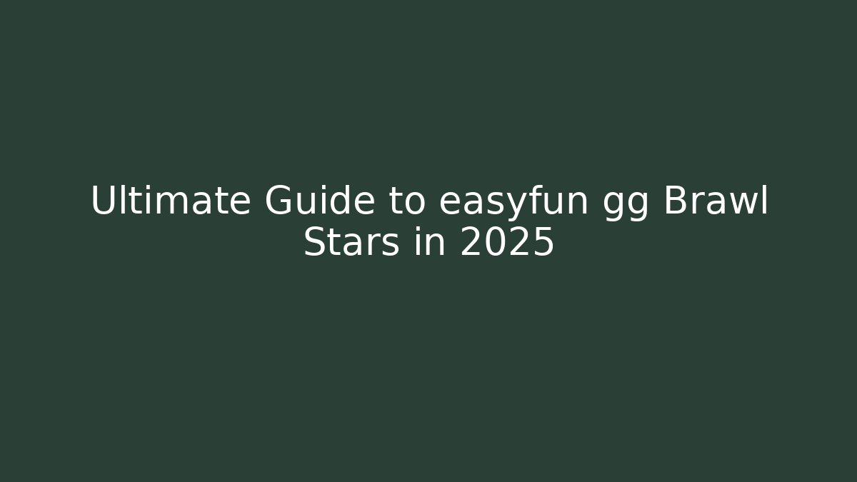 Ultimate Guide to easyfun gg Brawl Stars in 2025