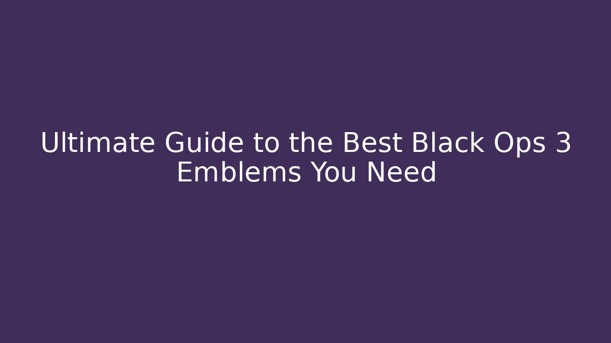 Ultimate Guide to the Best Black Ops 3 Emblems You Need
