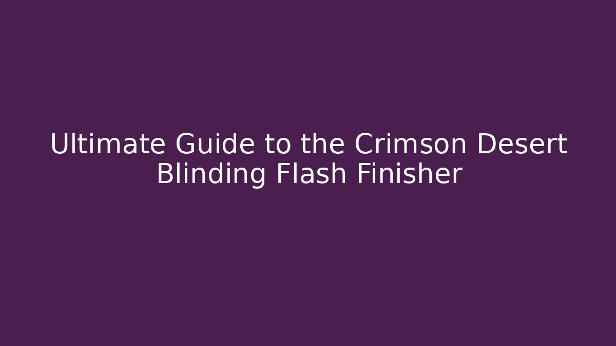 Ultimate Guide to the Crimson Desert Blinding Flash Finisher