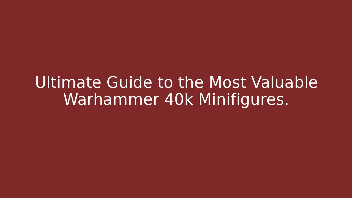 Ultimate Guide to the Most Valuable Warhammer 40k Minifigures.
