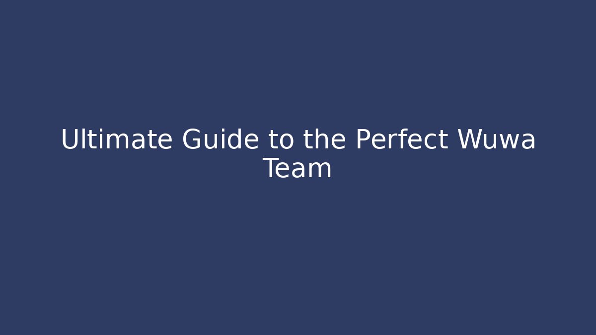 Ultimate Guide to the Perfect Wuwa Team