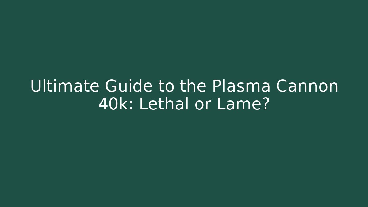 Ultimate Guide to the Plasma Cannon 40k: Lethal or Lame? - Critter Realm