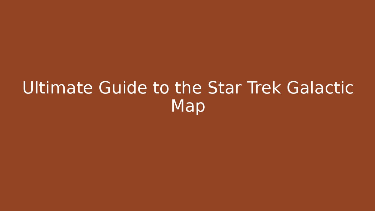 Ultimate Guide to the Star Trek Galactic Map - Critter Realm