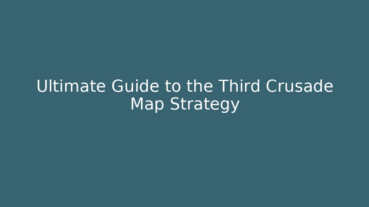 Ultimate Guide to the Third Crusade Map Strategy - Critter Realm