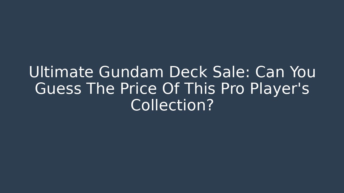 Ultimate Gundam Deck Sale: Can You Guess The Price Of This Pro Player's Collection? - Critter Realm