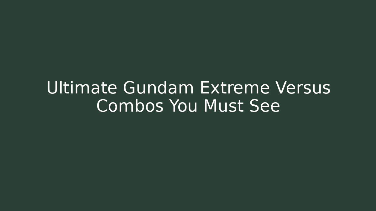 Ultimate Gundam Extreme Versus Combos You Must See - Critter Realm