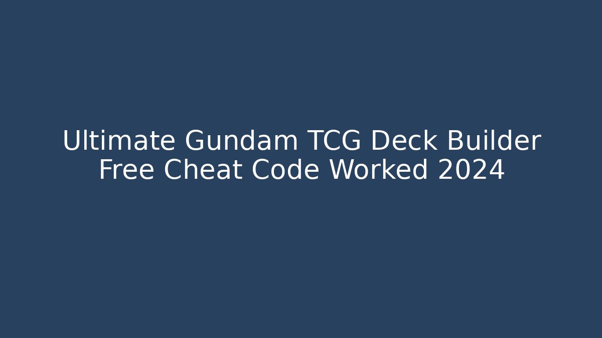 Ultimate Gundam TCG Deck Builder Free Cheat Code Worked 2024 - Critter Realm
