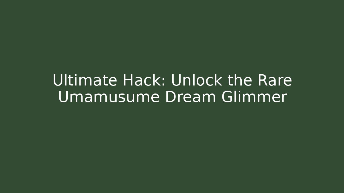 Ultimate Hack: Unlock the Rare Umamusume Dream Glimmer