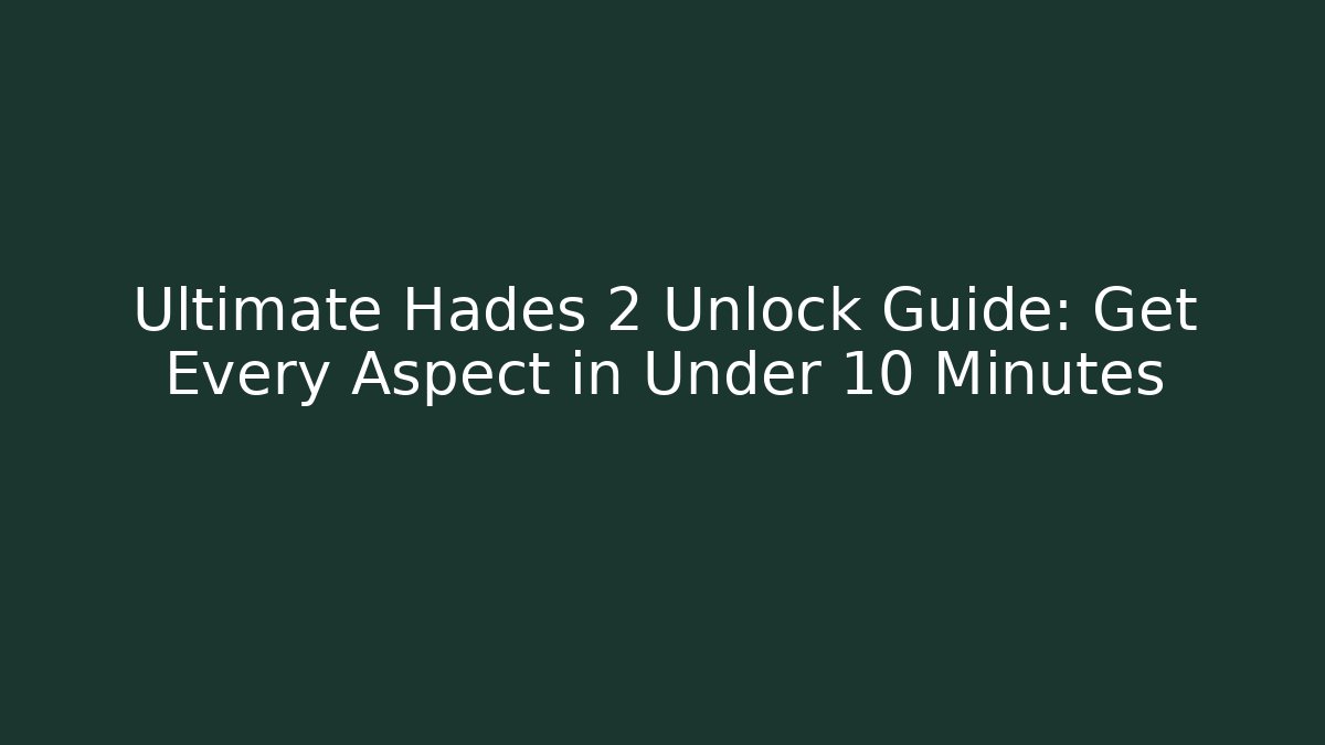 Ultimate Hades 2 Unlock Guide: Get Every Aspect in Under 10 Minutes