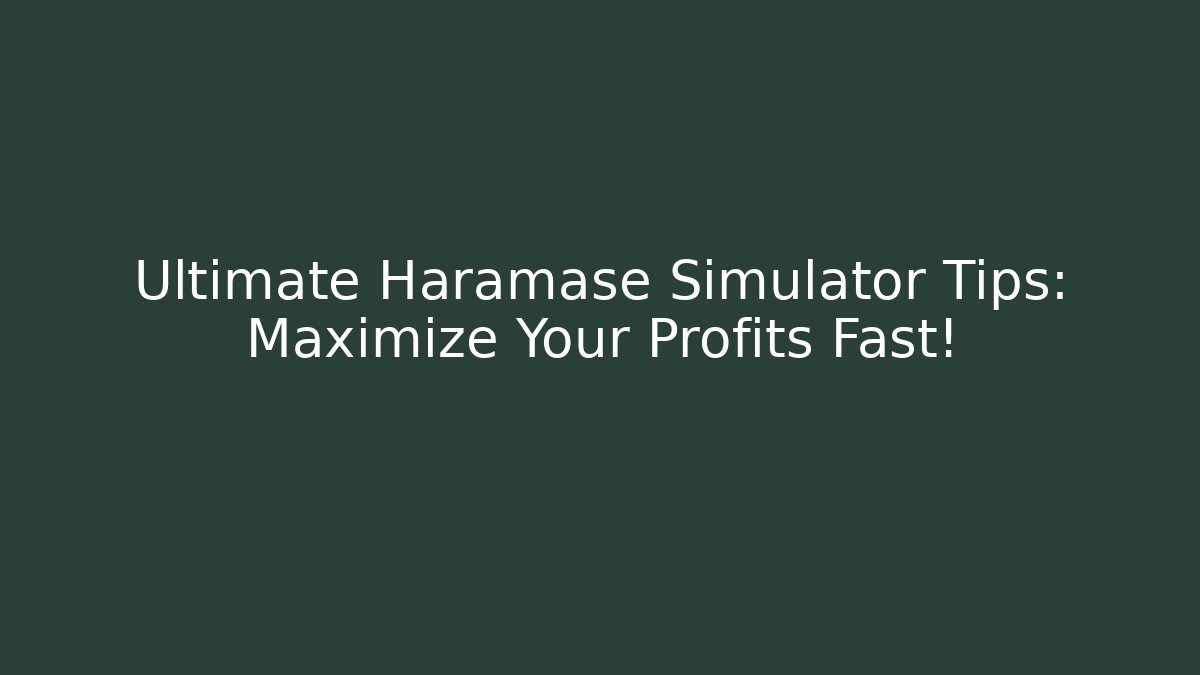 Ultimate Haramase Simulator Tips: Maximize Your Profits Fast!