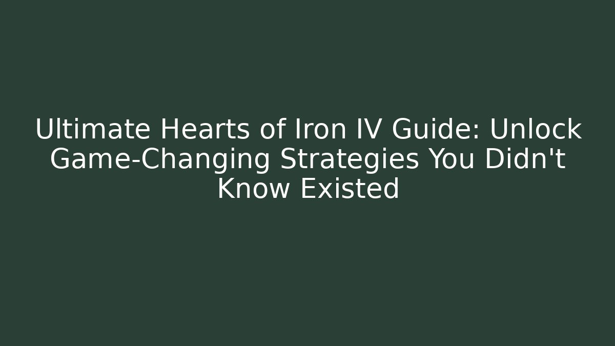 Ultimate Hearts of Iron IV Guide: Unlock Game-Changing Strategies You Didn't Know Existed