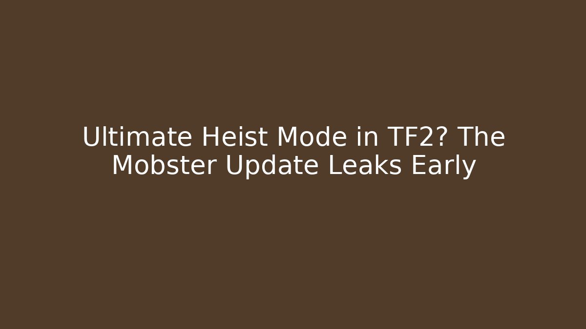 Ultimate Heist Mode in TF2? The Mobster Update Leaks Early