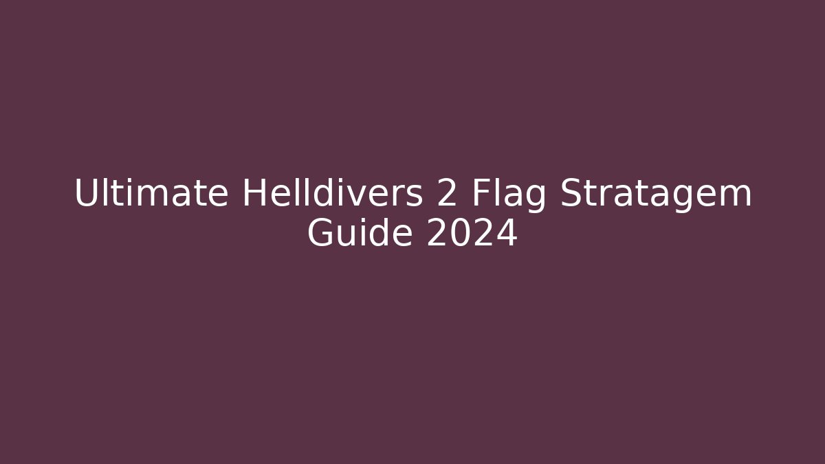 Ultimate Helldivers 2 Flag Stratagem Guide 2024 - Critter Realm