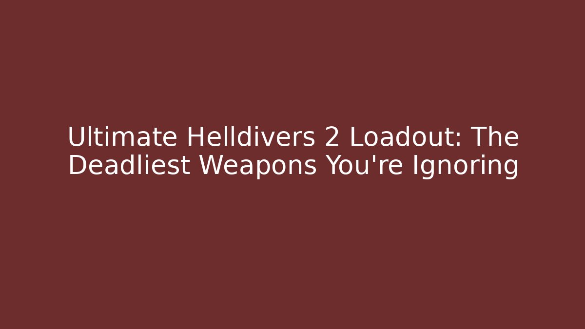 Ultimate Helldivers 2 Loadout: The Deadliest Weapons You're Ignoring - Critter Realm