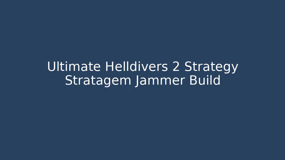 Ultimate Helldivers 2 Strategy Stratagem Jammer Build