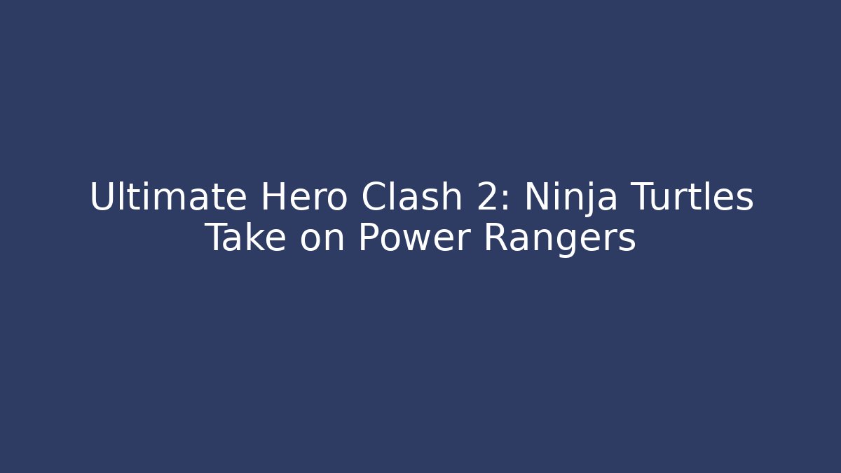 Ultimate Hero Clash 2: Ninja Turtles Take on Power Rangers