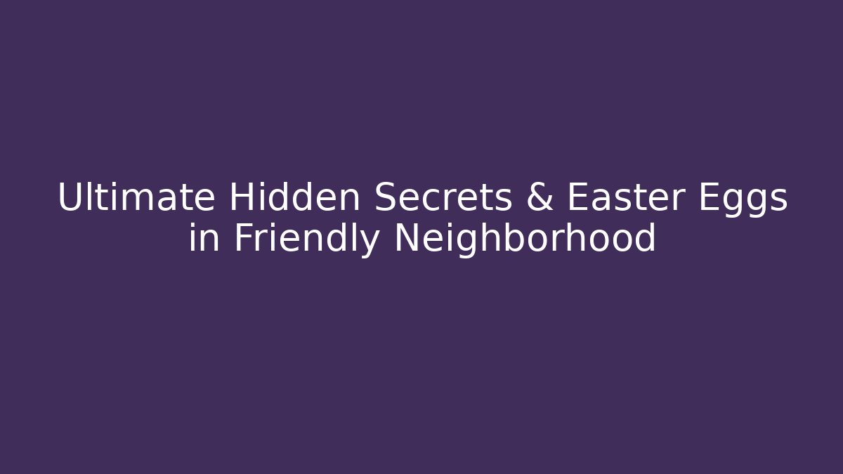 Ultimate Hidden Secrets & Easter Eggs in Friendly Neighborhood