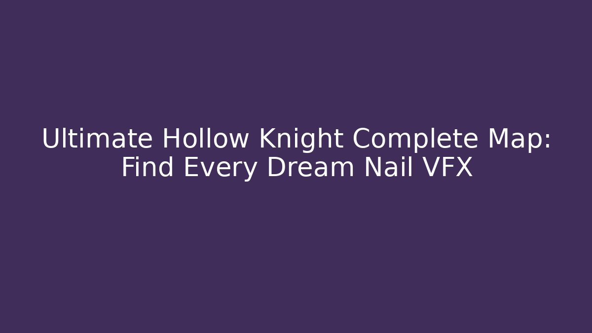 Ultimate Hollow Knight Complete Map: Find Every Dream Nail VFX - Critter Realm