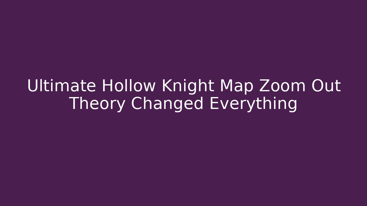 Ultimate Hollow Knight Map Zoom Out Theory Changed Everything