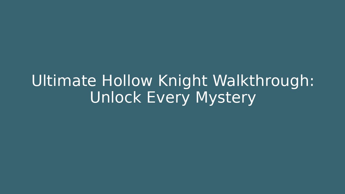 Ultimate Hollow Knight Walkthrough: Unlock Every Mystery
