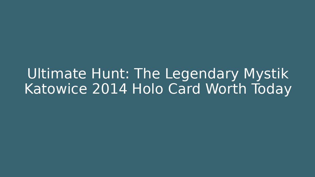 Ultimate Hunt: The Legendary Mystik Katowice 2014 Holo Card Worth Today