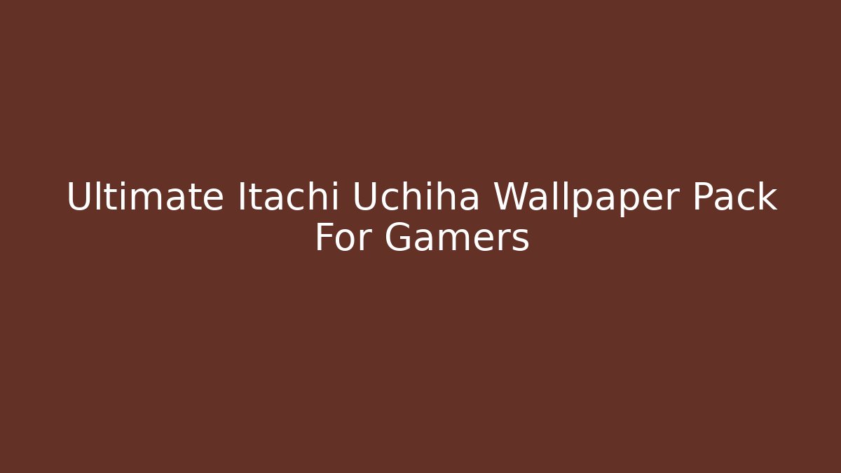 Ultimate Itachi Uchiha Wallpaper Pack For Gamers