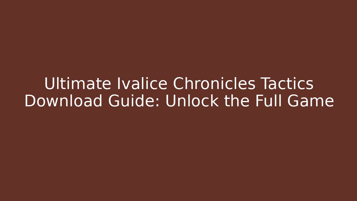 Ultimate Ivalice Chronicles Tactics Download Guide: Unlock the Full Game
