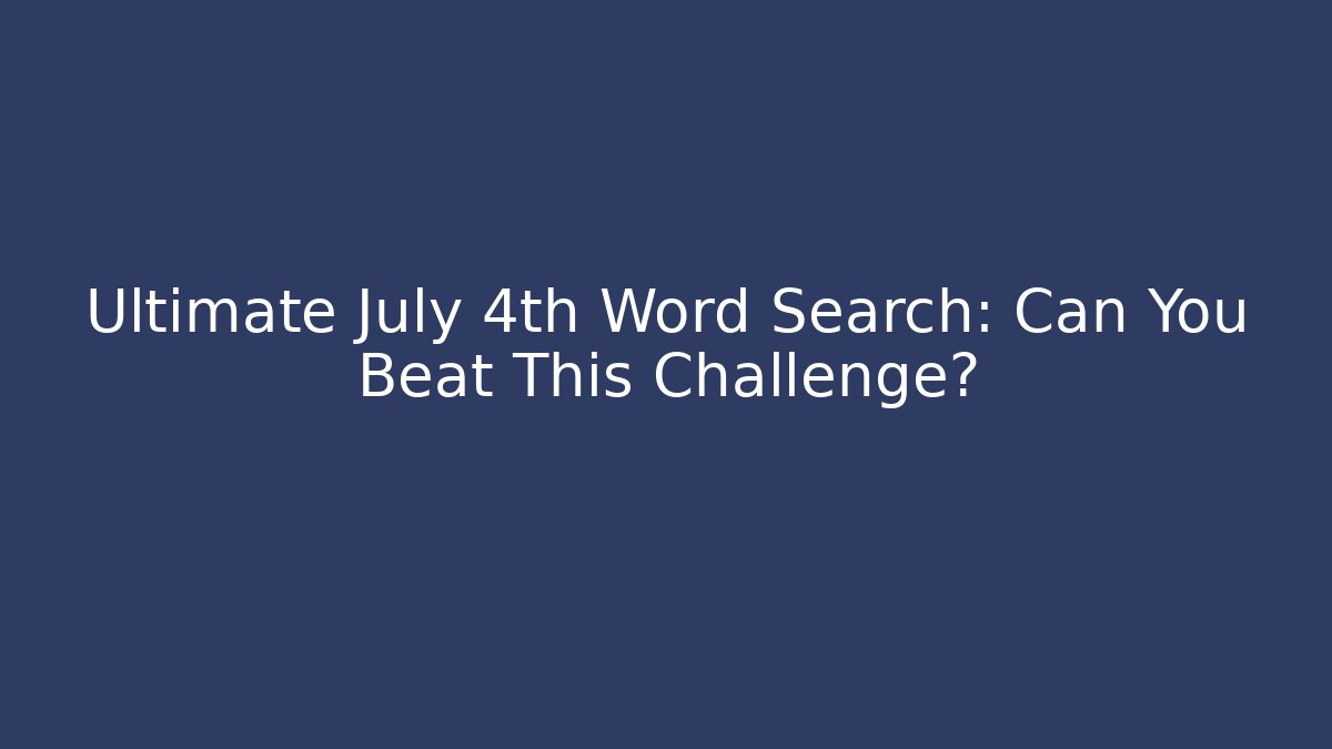 Ultimate July 4th Word Search: Can You Beat This Challenge?