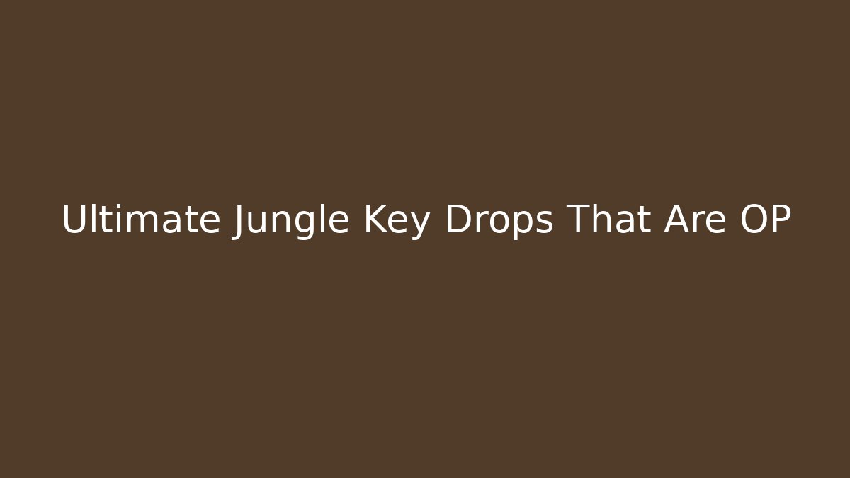 Ultimate Jungle Key Drops That Are OP